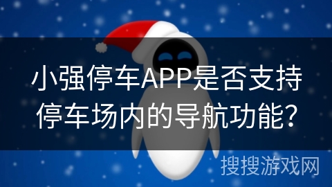 小强停车APP是否支持停车场内的导航功能？