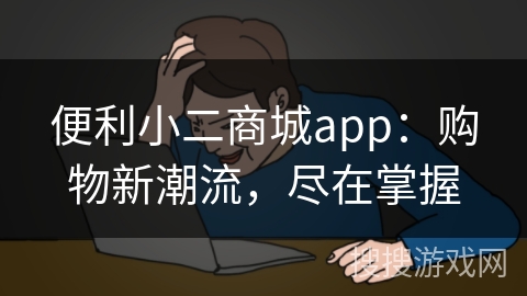 便利小二商城app：购物新潮流，尽在掌握