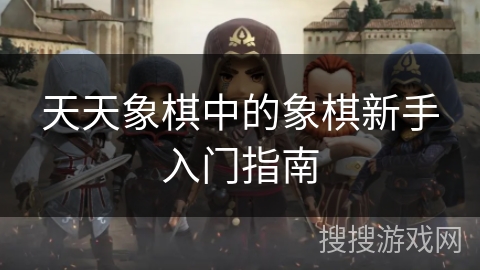 天天象棋中的象棋新手入门指南