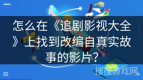 怎么在《追剧影视大全》上找到改编自真实故事的影片？