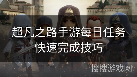 超凡之路手游每日任务快速完成技巧