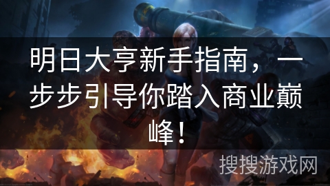 明日大亨新手指南，一步步引导你踏入商业巅峰！