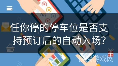 任你停的停车位是否支持预订后的自动入场？
