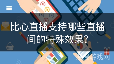 比心直播支持哪些直播间的特殊效果？