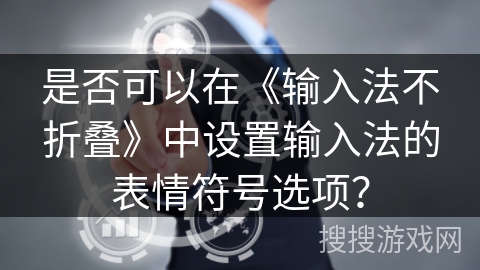 是否可以在《输入法不折叠》中设置输入法的表情符号选项？