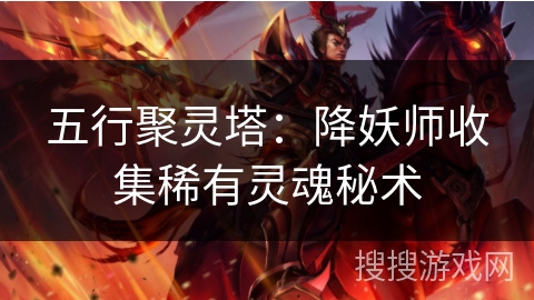 五行聚灵塔：降妖师收集稀有灵魂秘术