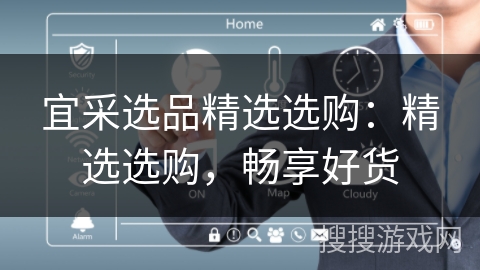 宜采选品精选选购:精选选购,畅享好货 宜采选品精选选购:精选选购,畅享好货