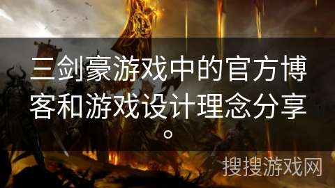三剑豪游戏中的官方博客和游戏设计理念分享。