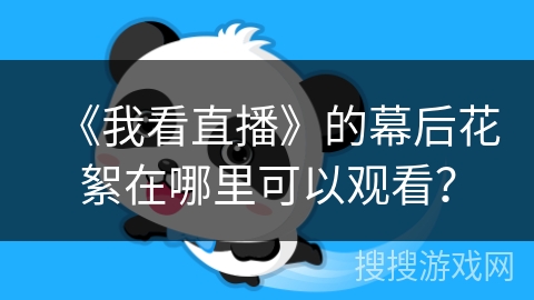 《我看直播》的幕后花絮在哪里可以观看？