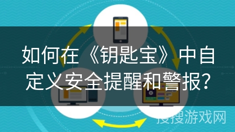 如何在《钥匙宝》中自定义安全提醒和警报？