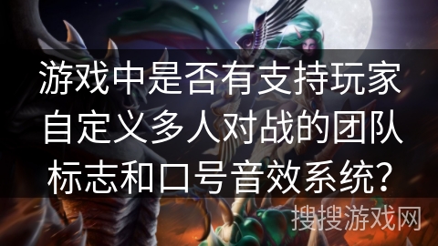 游戏中是否有支持玩家自定义多人对战的团队标志和口号音效系统？