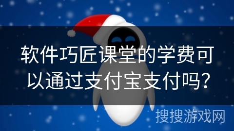 软件巧匠课堂的学费可以通过支付宝支付吗？