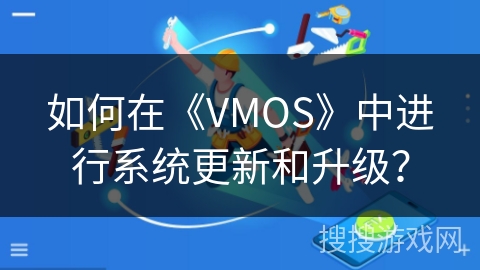 如何在《VMOS》中进行系统更新和升级？