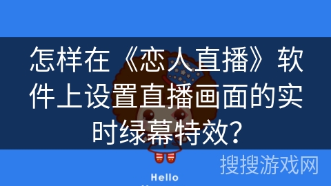 怎样在《恋人直播》软件上设置直播画面的实时绿幕特效？