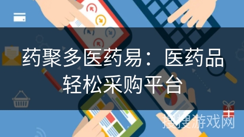 药聚多医药易：医药品轻松采购平台