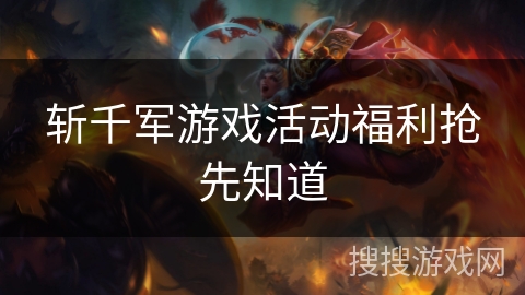 斩千军游戏活动福利抢先知道