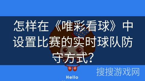 怎样在《唯彩看球》中设置比赛的实时球队防守方式? 怎样在《唯彩看球》中设置比赛的实时球队防守方式?