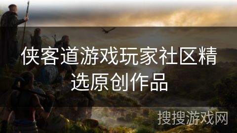 侠客道游戏玩家社区精选原创作品