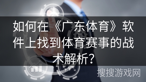 如何在《广东体育》软件上找到体育赛事的战术解析？
