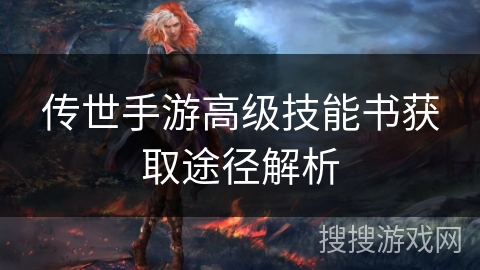 传世手游高级技能书获取途径解析