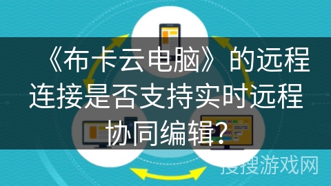 《布卡云电脑》的远程连接是否支持实时远程协同编辑？