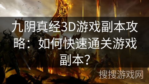 九阴真经3D游戏副本攻略：如何快速通关游戏副本？