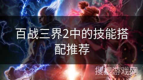 百战三界2中的技能搭配推荐