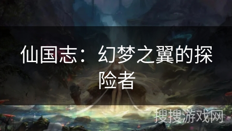仙国志：幻梦之翼的探险者
