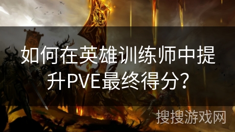 如何在英雄训练师中提升PVE最终得分？