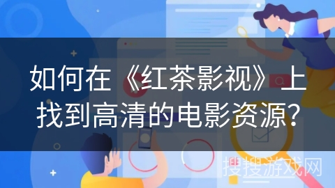 如何在《红茶影视》上找到高清的电影资源？