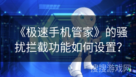 《极速手机管家》的骚扰拦截功能如何设置？