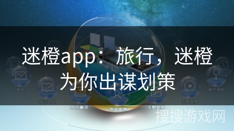 迷橙app：旅行，迷橙为你出谋划策