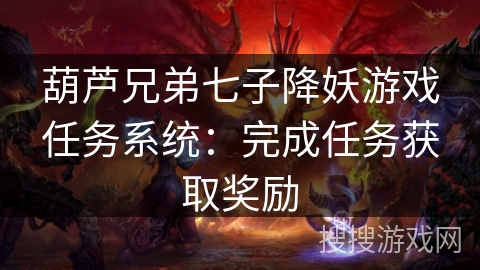 葫芦兄弟七子降妖游戏任务系统：完成任务获取奖励
