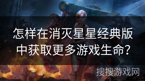 怎样在消灭星星经典版中获取更多游戏生命？