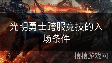 光明勇士跨服竞技的入场条件