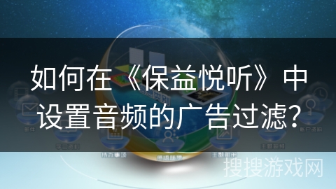 如何在《保益悦听》中设置音频的广告过滤？