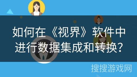 如何在《视界》软件中进行数据集成和转换？