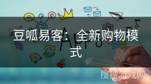 豆呱易客：全新购物模式