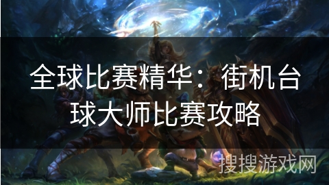 全球比赛精华：街机台球大师比赛攻略