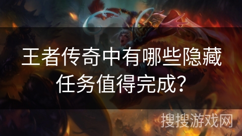 王者传奇中有哪些隐藏任务值得完成？