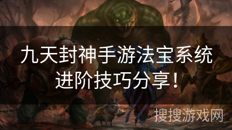 九天封神手游法宝系统进阶技巧分享！
