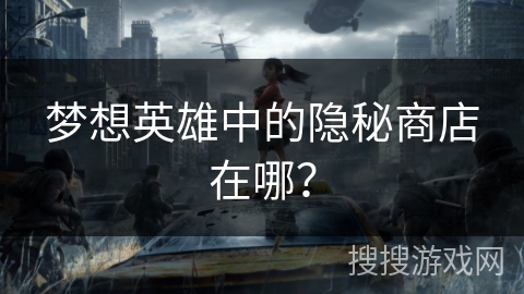 梦想英雄中的隐秘商店在哪？