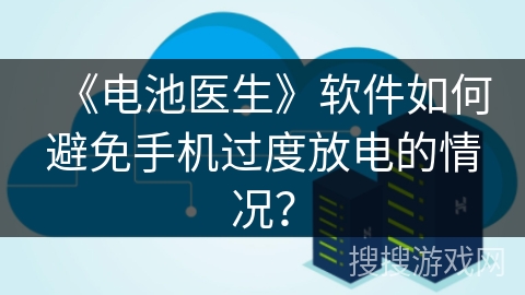 《电池医生》软件如何避免手机过度放电的情况？