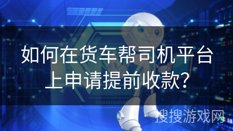 如何在货车帮司机平台上申请提前收款？