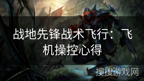 战地先锋战术飞行：飞机操控心得