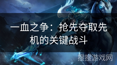 一血之争：抢先夺取先机的关键战斗