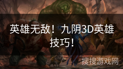 英雄无敌！九阴3D英雄技巧！