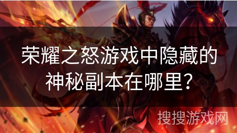 荣耀之怒游戏中隐藏的神秘副本在哪里？
