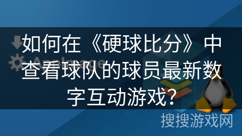 如何在《硬球比分》中查看球队的球员最新数字互动游戏？
