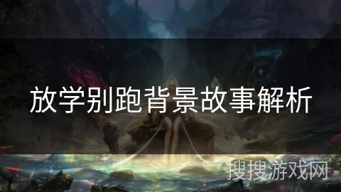 放学别跑背景故事解析